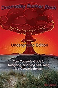 Doomsday Bunker Book: Your Complete Guide to Designing and Living in an Underground Concrete Bunker (Paperback)