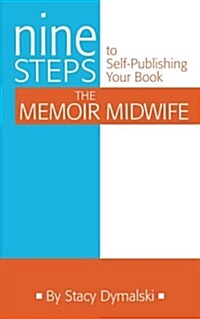 The Memoir Midwife: Nine Steps to Self-Publishing Your Book (Paperback)