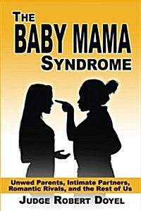 The Baby Mama Syndrome: Unwed Parents, Intimate Partners, Romantic Rivals, and the Rest of Us (Paperback)