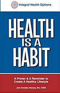 Health Is a Habit: A Primer and a Reminder to Create a Healthy Lifestyle (Paperback)