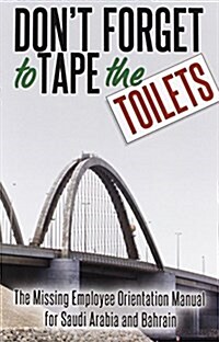 Dont Forget to Tape the Toilets: The Missing Employee Orientation Manual for Saudi Arabia and Bahrain (Paperback)