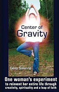 Center of Gravity: One Womans Experiment to Reinvent Her Entire Life Through Creativity, Spirituality, and a Leap of Faith. (Paperback)