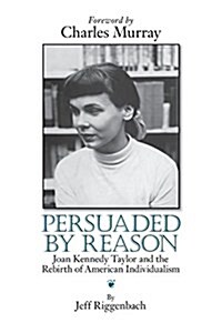 Persuaded by Reason: Joan Kennedy Taylor and the Rebirth of American Individualism (Paperback)