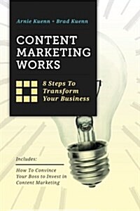 Content Marketing Works: 8 Steps to Transform Your Business (Paperback)