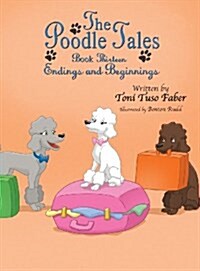 The Poodle Tales: Book Thirteen: Endings and Beginnings (Hardcover)