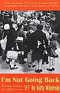 Im Not Going Back: Wartime Memoir of a Child Evacuee (Paperback, 2)