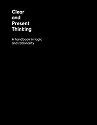 Clear and Present Thinking: A Handbook in Logic and Rationality (Paperback)
