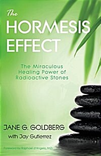 The Hormesis Effect: The Miraculous Healing Power of Radioactive Stones (Paperback)