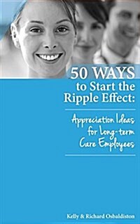 50 Ways to Start the Ripple Effect: Appreciation Ideas for Long-Term Care Employees (Paperback)