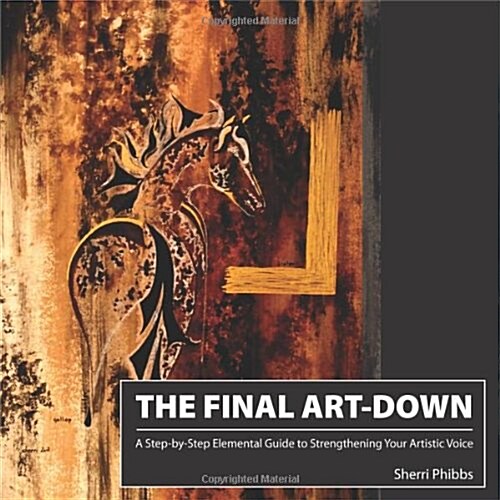 The Final Art-Down: A Step-By-Step Elemental Guide to Strengthening Your Artistic Voice (Paperback)