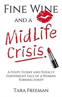 Fine Wine and a Midlife Crisis: A Feisty, Funny and Totally Forthright Tale of a Woman Turning Forty (Paperback)