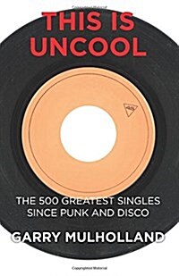 This Is Uncool: The 500 Greatest Singles Since Punk and Disco (Paperback)