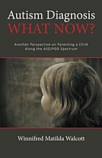 Autism Diagnosis! What Now?: Another Perspective of Parenting a Child with Add/Pdd (Paperback)