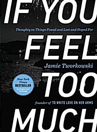 If You Feel Too Much, Expanded Edition: Thoughts on Things Found and Lost and Hoped for (Hardcover)