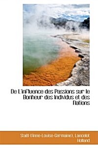 de LInfluence Des Passions Sur Le Bonheur Des Individus Et Des Nations (Paperback)