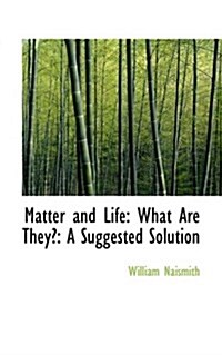 Matter and Life: What Are They?: A Suggested Solution (Paperback)