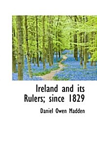 Ireland and Its Rulers; Since 1829 (Paperback)