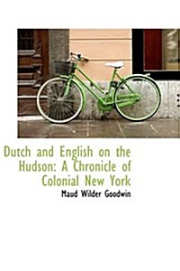 Dutch and English on the Hudson: A Chronicle of Colonial New York (Paperback)