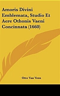 Amoris Divini Emblemata, Studio Et Aere Othonis Vaeni Concinnata (1660) (Hardcover)