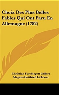 Choix Des Plus Belles Fables Qui Ont Paru En Allemagne (1782) (Hardcover)