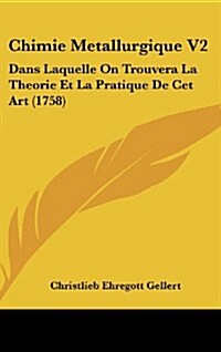 Chimie Metallurgique V2: Dans Laquelle on Trouvera La Theorie Et La Pratique de CET Art (1758) (Hardcover)
