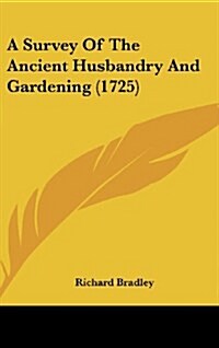 A Survey of the Ancient Husbandry and Gardening (1725) (Hardcover)