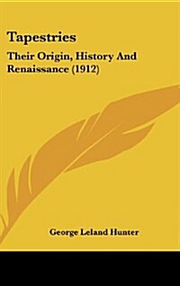 Tapestries: Their Origin, History and Renaissance (1912) (Hardcover)