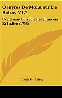 Oeuvres de Monsieur de Boissy V1-2: Contenant Son Theatre Francois Et Italien (1758) (Hardcover)