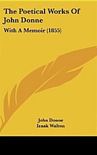 The Poetical Works of John Donne: With a Memoir (1855) (Hardcover)