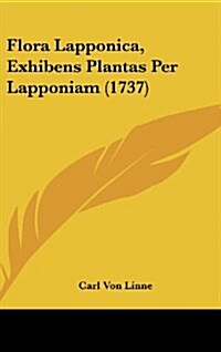 Flora Lapponica, Exhibens Plantas Per Lapponiam (1737) (Hardcover)