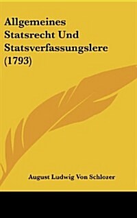 Allgemeines Statsrecht Und Statsverfassungslere (1793) (Hardcover)