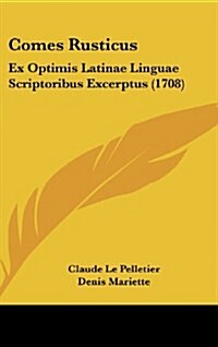 Comes Rusticus: Ex Optimis Latinae Linguae Scriptoribus Excerptus (1708) (Hardcover)
