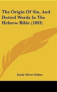 The Origin of Sin, and Dotted Words in the Hebrew Bible (1893) (Hardcover)