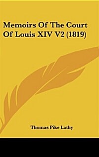 Memoirs of the Court of Louis XIV V2 (1819) (Hardcover)