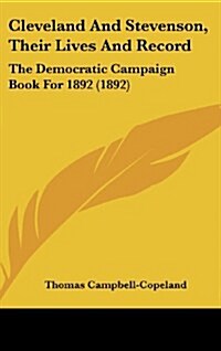 Cleveland and Stevenson, Their Lives and Record: The Democratic Campaign Book for 1892 (1892) (Hardcover)