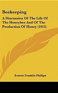 Beekeeping: A Discussion of the Life of the Honeybee and of the Production of Honey (1915) (Hardcover)