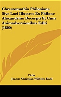 Chrestomathia Philoniana Sive Loci Illustres Ex Philone Alexandrino Decerpti Et Cum Animadversionibus Editi (1800) (Hardcover)