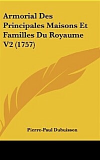 Armorial Des Principales Maisons Et Familles Du Royaume V2 (1757) (Hardcover)