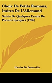 Choix de Petits Romans, Imites de LAllemand: Suivis de Quelques Essais de Poesies Lyriques (1786) (Hardcover)