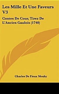 Les Mille Et Une Faveurs V3: Contes de Cour, Tirez de LAncien Gaulois (1740) (Hardcover)