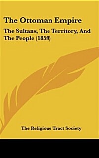 The Ottoman Empire: The Sultans, the Territory, and the People (1859) (Hardcover)