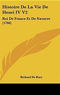 Histoire de La Vie de Henri IV V2: Roi de France Et de Navarre (1766) (Hardcover)