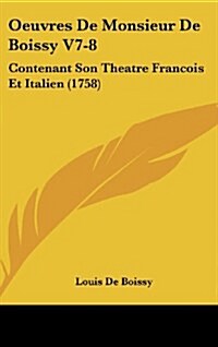 Oeuvres de Monsieur de Boissy V7-8: Contenant Son Theatre Francois Et Italien (1758) (Hardcover)
