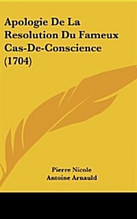 Apologie de La Resolution Du Fameux Cas-de-Conscience (1704) (Hardcover)