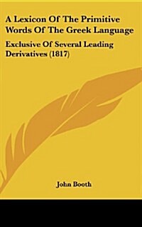 A Lexicon of the Primitive Words of the Greek Language: Exclusive of Several Leading Derivatives (1817) (Hardcover)