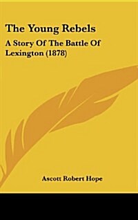 The Young Rebels: A Story of the Battle of Lexington (1878) (Hardcover)