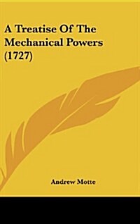 A Treatise of the Mechanical Powers (1727) (Hardcover)