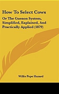 How to Select Cows: Or the Guenon System, Simplified, Explained, and Practically Applied (1879) (Hardcover)