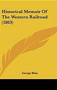 Historical Memoir of the Western Railroad (1863) (Hardcover)