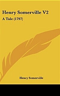 Henry Somerville V2: A Tale (1797) (Hardcover)